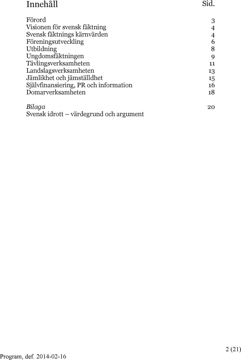 Föreningsutveckling 6 Utbildning 8 Ungdomsfäktningen 9 Tävlingsverksamheten 11