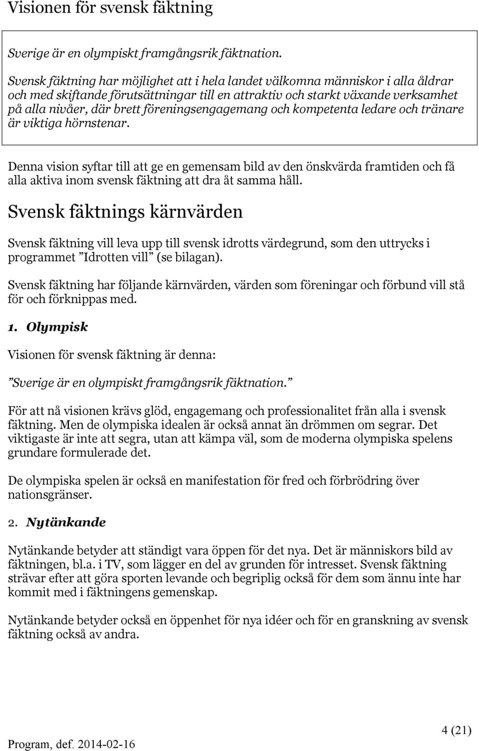 föreningsengagemang och kompetenta ledare och tränare är viktiga hörnstenar.