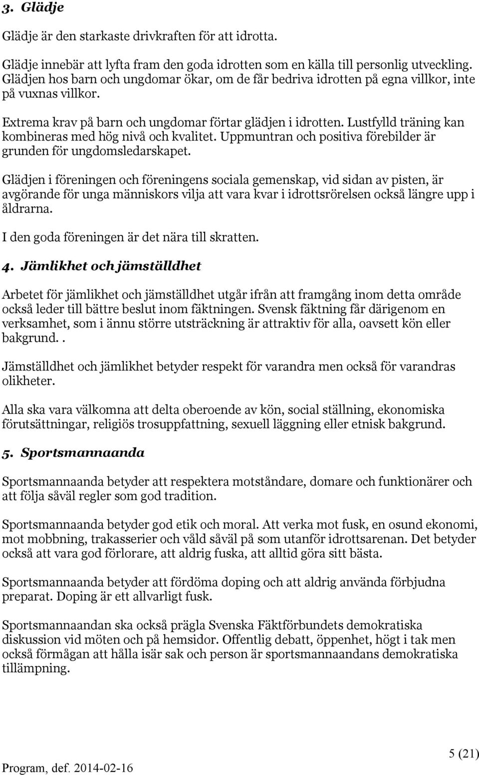 Lustfylld träning kan kombineras med hög nivå och kvalitet. Uppmuntran och positiva förebilder är grunden för ungdomsledarskapet.