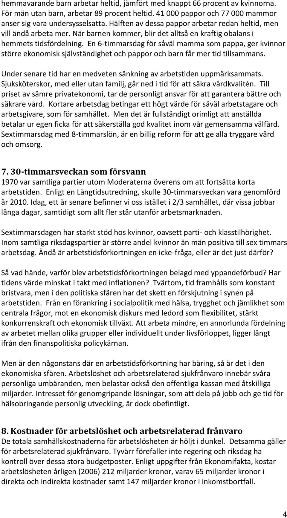 En 6-timmarsdag för såväl mamma som pappa, ger kvinnor större ekonomisk självständighet och pappor och barn får mer tid tillsammans.