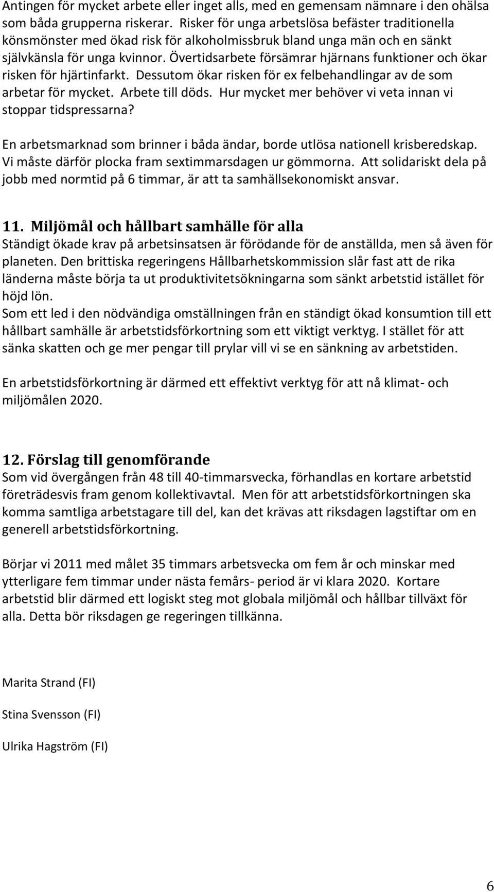 Övertidsarbete försämrar hjärnans funktioner och ökar risken för hjärtinfarkt. Dessutom ökar risken för ex felbehandlingar av de som arbetar för mycket. Arbete till döds.