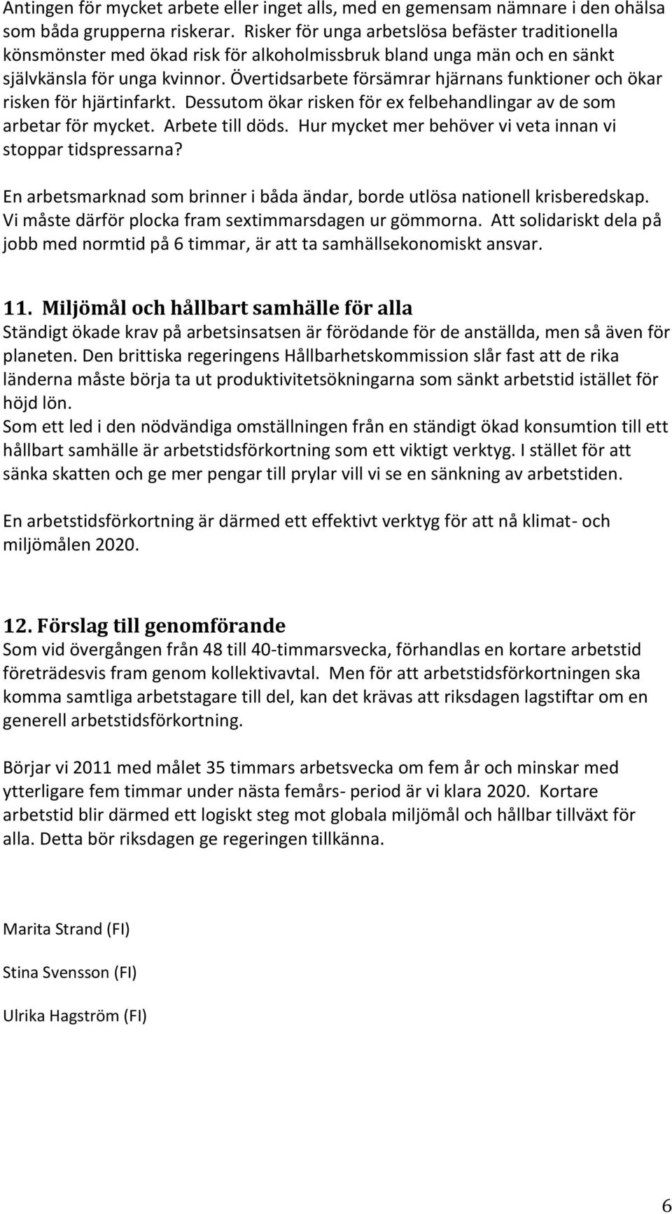 Övertidsarbete försämrar hjärnans funktioner och ökar risken för hjärtinfarkt. Dessutom ökar risken för ex felbehandlingar av de som arbetar för mycket. Arbete till döds.