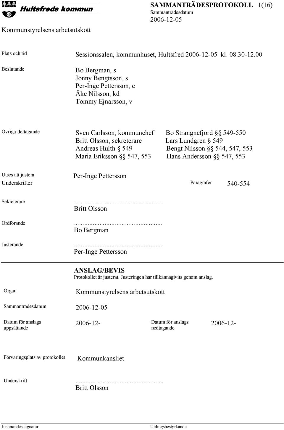 sekreterare Lars Lundgren 549 Andreas Hulth 549 Bengt Nilsson 544, 547, 553 Maria Eriksson 547, 553 Hans Andersson 547, 553 Utses att justera Per-Inge Pettersson Underskrifter Paragrafer