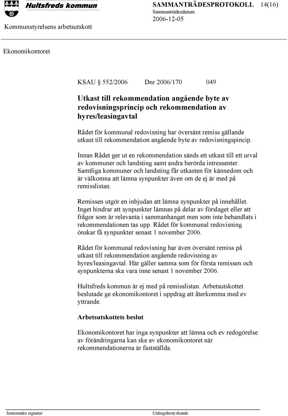 Innan Rådet ger ut en rekommendation sänds ett utkast till ett urval av kommuner och landsting samt andra berörda intressenter.