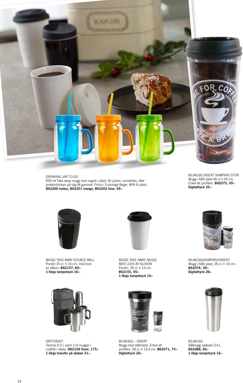 B62075, 59:- Digitaltryck 35:- MUGG TAKE AWAY DOUBLE WALL Porslin 25 cl, h 13 cm, med lock av silikon. B62157, 69:- 1-färgs tampotryck 16:- MUGG TAKE AWAY.