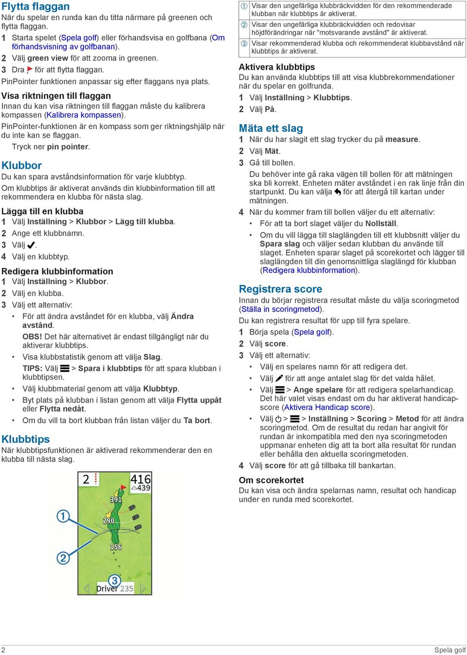 Visa riktningen till flaggan Innan du kan visa riktningen till flaggan måste du kalibrera kompassen (Kalibrera kompassen).