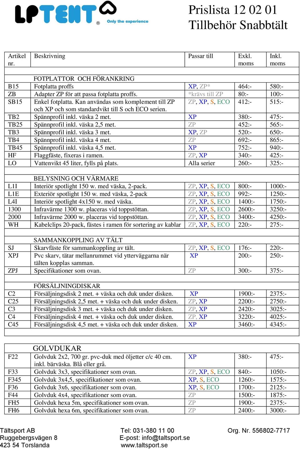 XP 380:- 475:- TB25 Spännprofil inkl. väska 2,5 met. ZP 452:- 565:- TB3 Spännprofil inkl. väska 3 met. XP, ZP 520:- 650:- TB4 Spännprofil inkl. väska 4 met. ZP 692:- 865:- TB45 Spännprofil inkl.