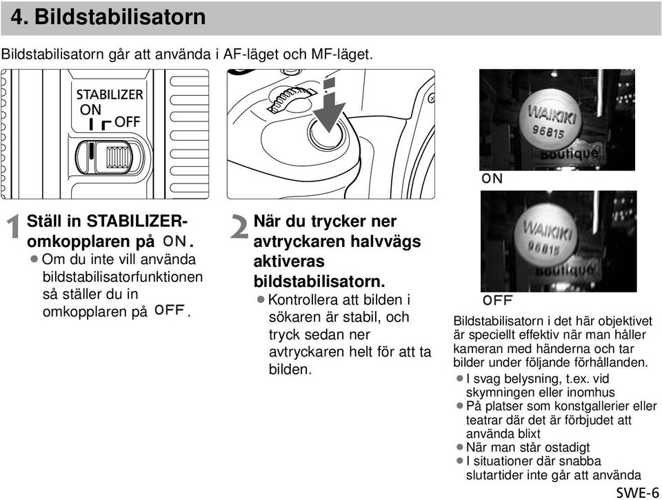 Kontrollera att bilden i sökaren är stabil, och tryck sedan ner avtryckaren helt för att ta bilden.