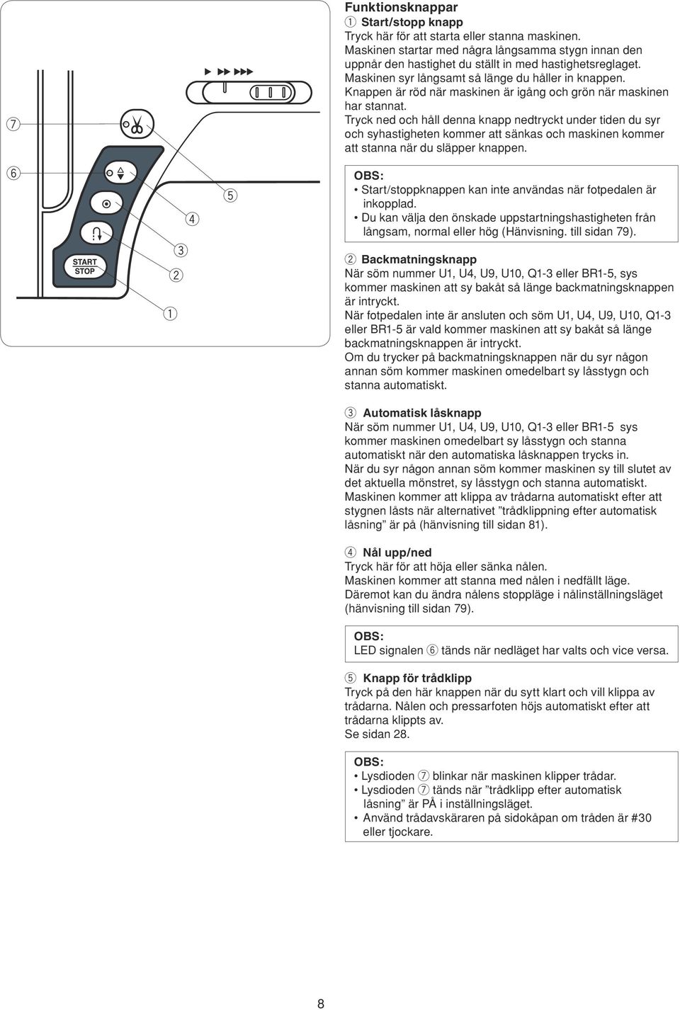 Tryck nd och håll dnna knapp ndtryckt undr tidn du syr och syhastightn kommr att sänkas och maskinn kommr att stanna när du släppr knappn.