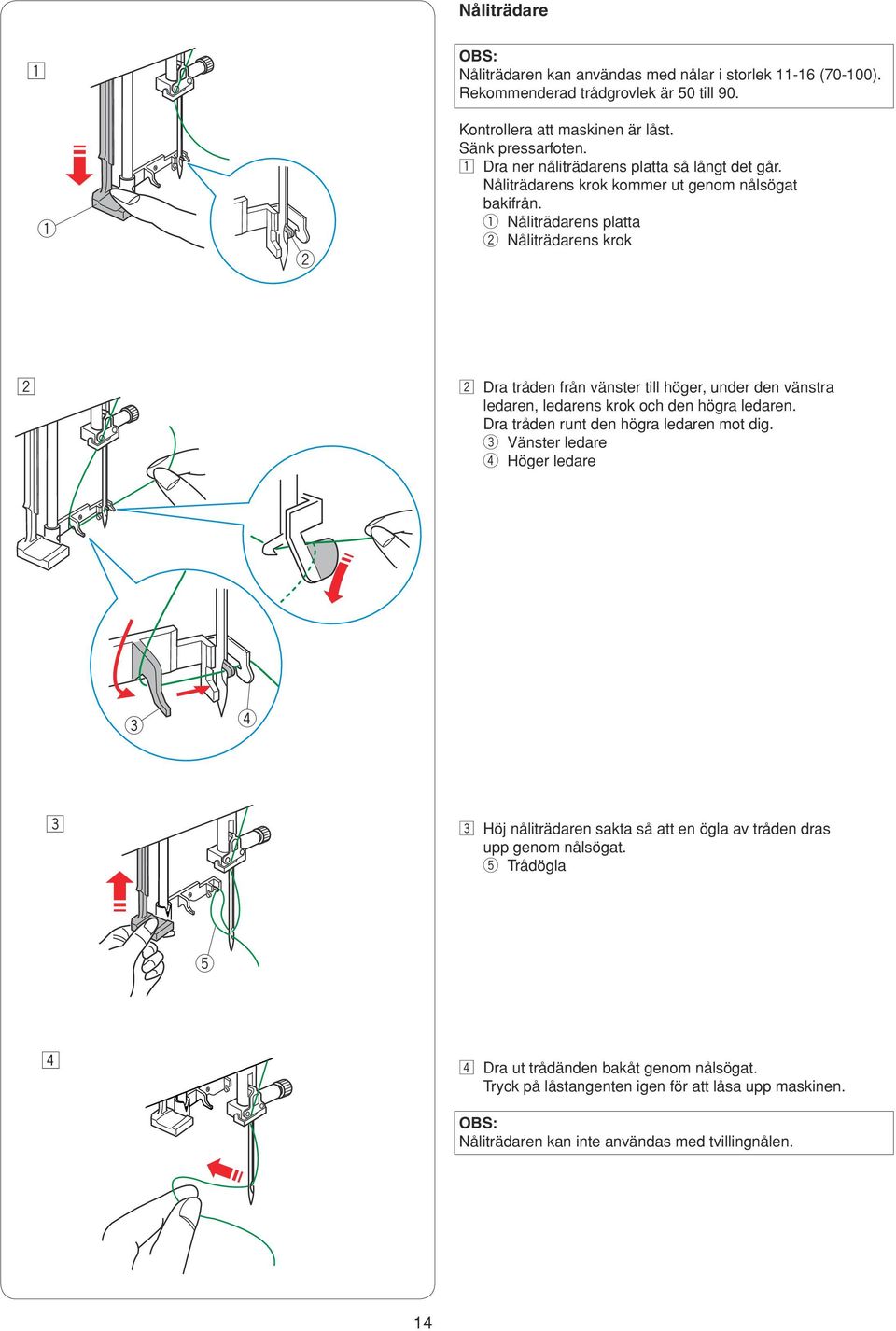 Nåliträdarns platta Nåliträdarns krok x x Dra trådn från vänstr till högr, undr dn vänstra ldarn, ldarns krok och dn högra ldarn. Dra trådn runt dn högra ldarn mot dig.