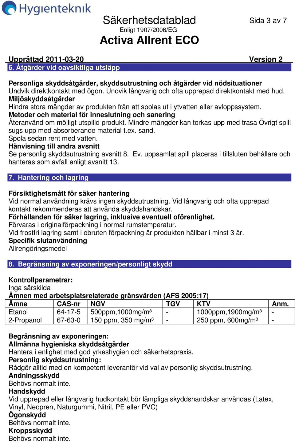 Metoder och material för inneslutning och sanering Återanvänd om möjligt utspilld produkt. Mindre mängder kan torkas upp med trasa Övrigt spill sugs upp med absorberande material t.ex. sand.