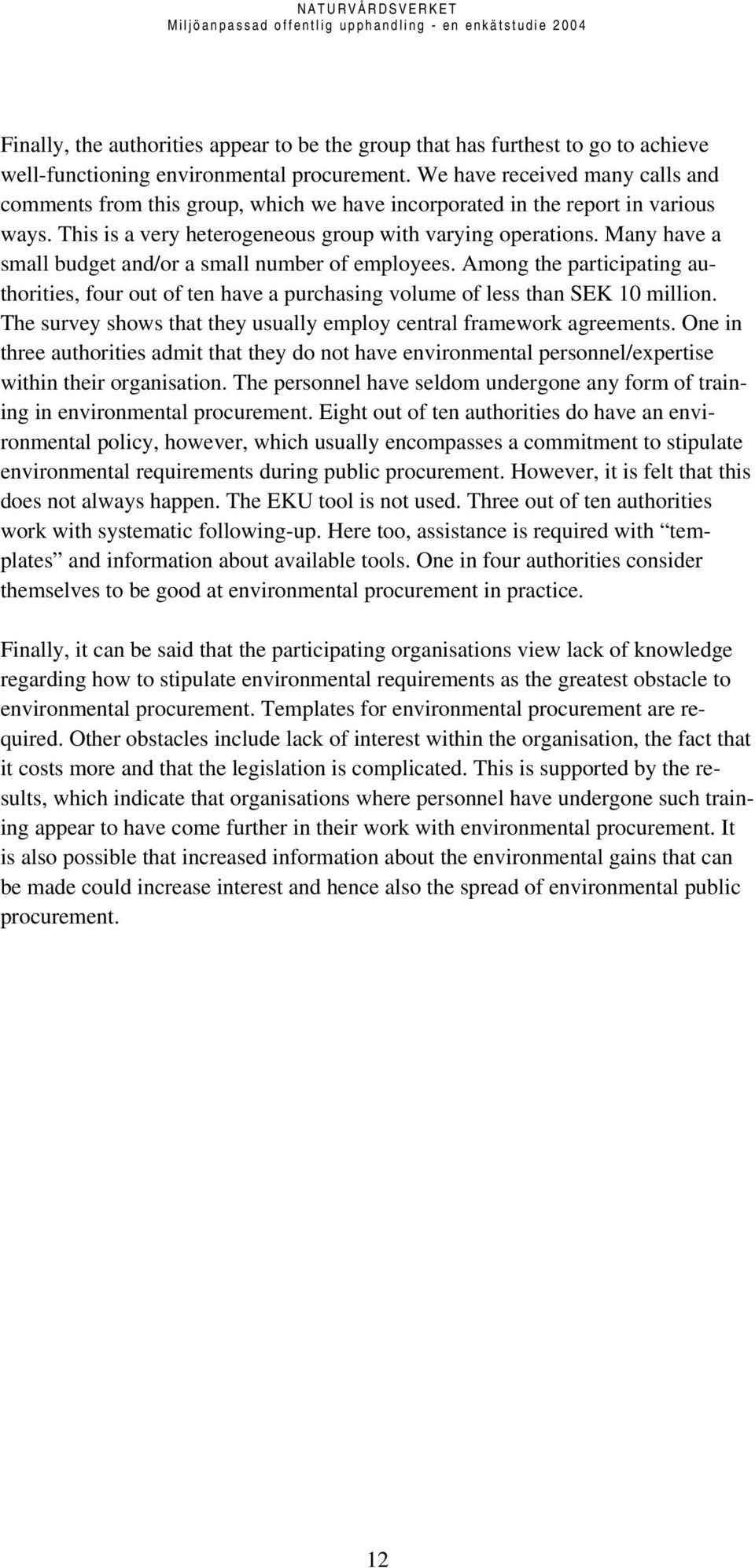 Many have a small budget and/or a small number of employees. Among the participating authorities, four out of ten have a purchasing volume of less than SEK 10 million.