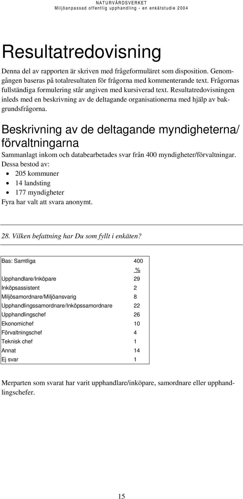 Beskrivning av de deltagande myndigheterna/ förvaltningarna Sammanlagt inkom och databearbetades svar från 400 myndigheter/förvaltningar.