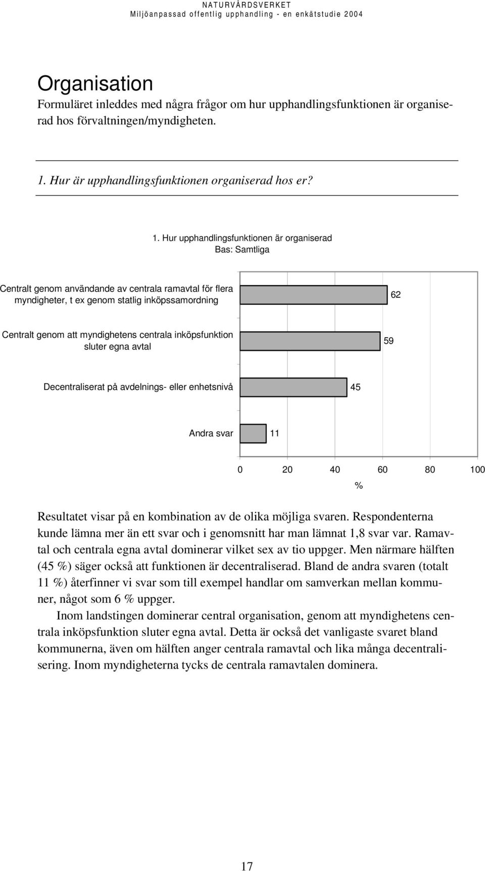 Hur upphandlingsfunktionen är organiserad Bas: Samtliga Centralt genom användande av centrala ramavtal för flera myndigheter, t ex genom statlig inköpssamordning 62 Centralt genom att myndighetens