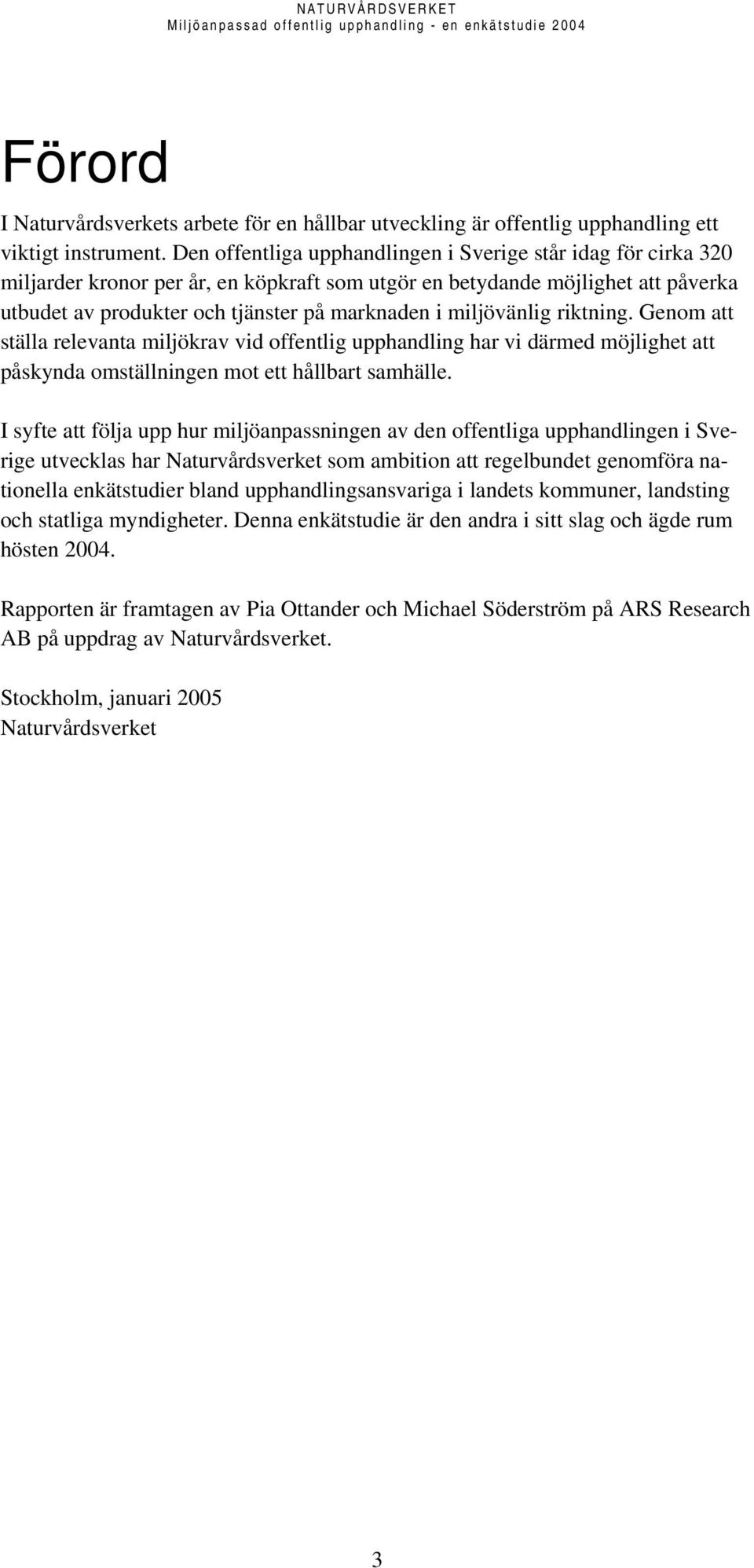 miljövänlig riktning. Genom att ställa relevanta miljökrav vid offentlig upphandling har vi därmed möjlighet att påskynda omställningen mot ett hållbart samhälle.