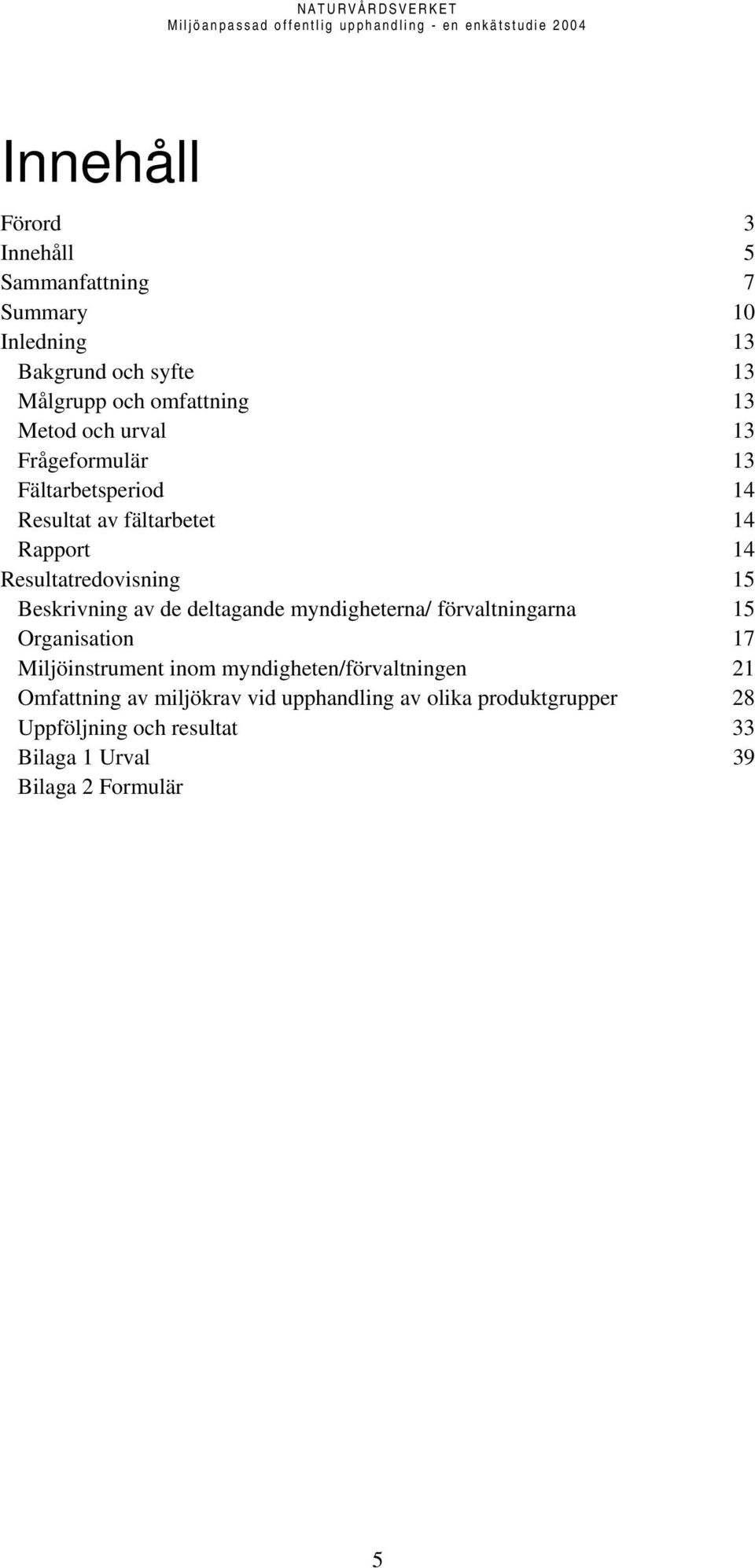 av de deltagande myndigheterna/ förvaltningarna 15 Organisation 17 Miljöinstrument inom myndigheten/förvaltningen 21