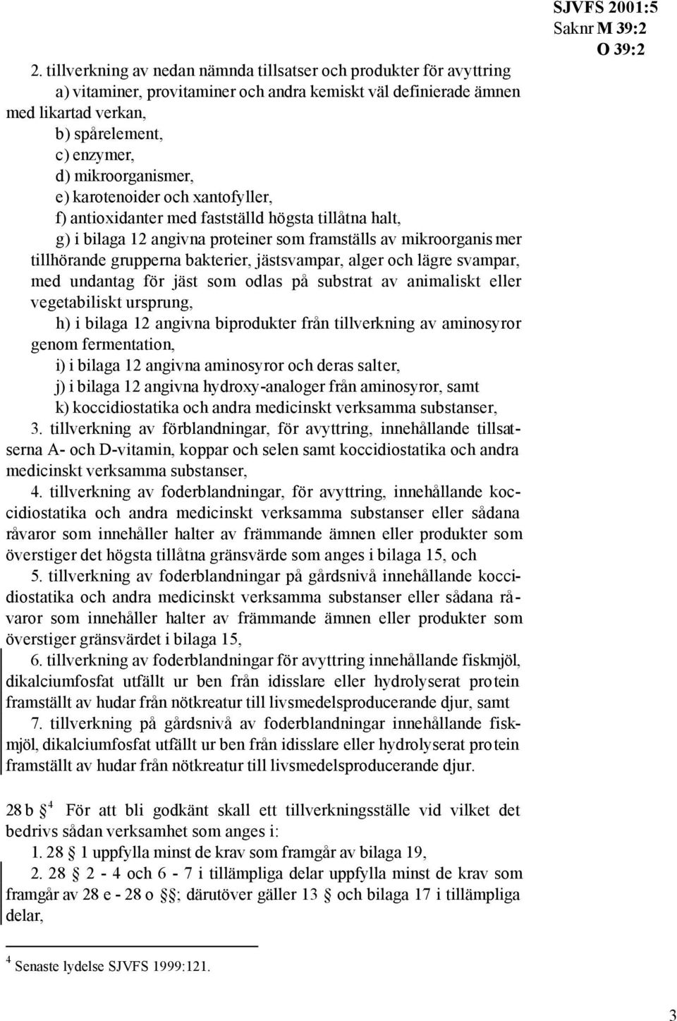 bakterier, jästsvampar, alger och lägre svampar, med undantag för jäst som odlas på substrat av animaliskt eller vegetabiliskt ursprung, h) i bilaga 12 angivna biprodukter från tillverkning av