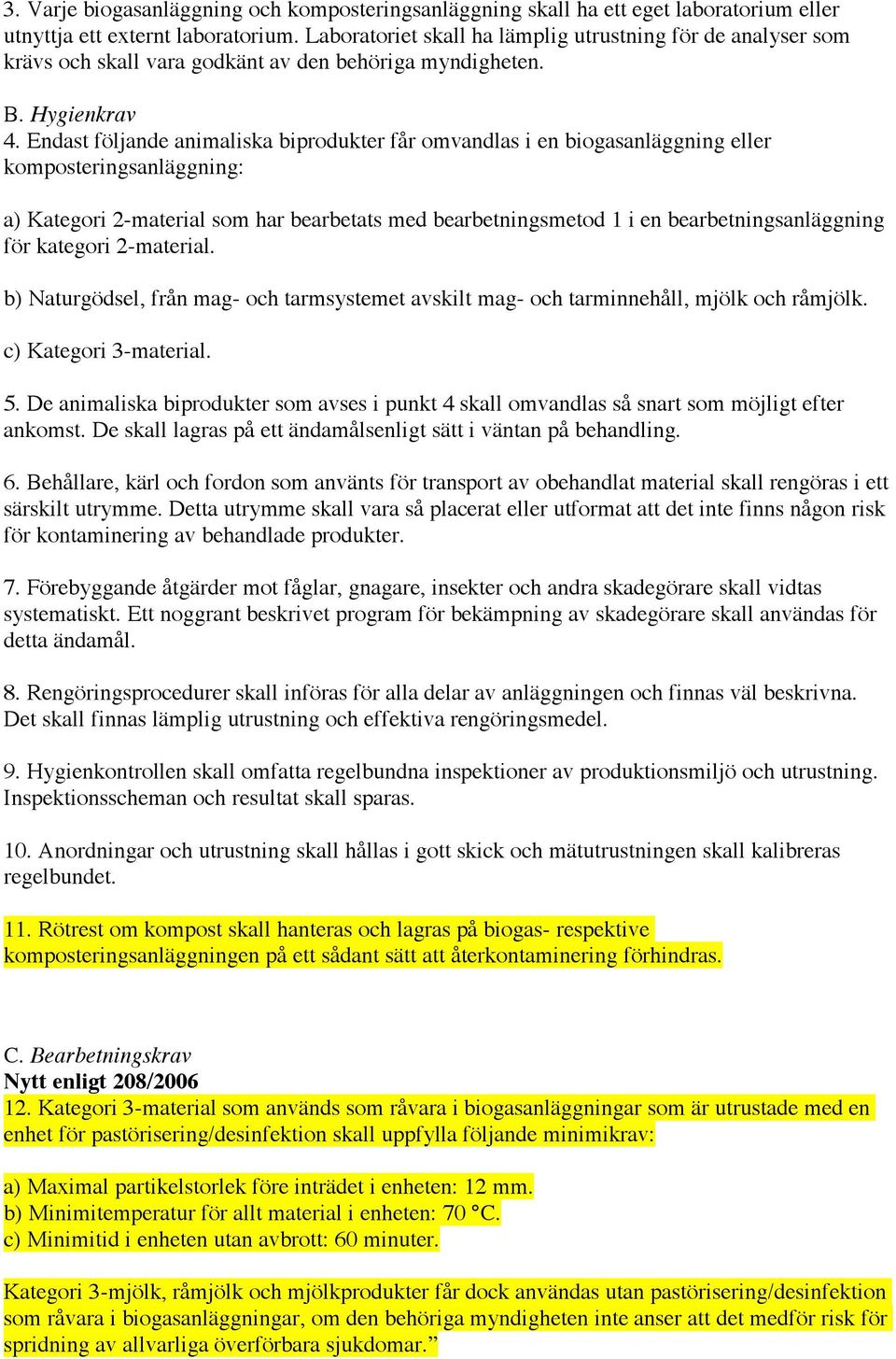 Endast följande animaliska biprodukter får omvandlas i en biogasanläggning eller komposteringsanläggning: a) Kategori 2-material som har bearbetats med bearbetningsmetod 1 i en bearbetningsanläggning