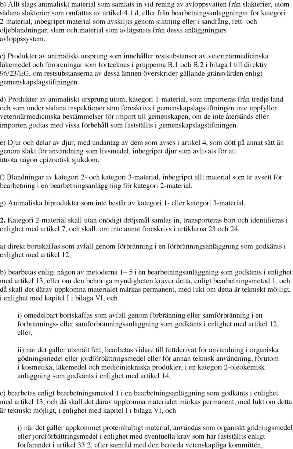 dessa anläggningars avloppssystem. c) Produkter av animaliskt ursprung som innehåller restsubstanser av veterinärmedicinska läkemedel och föroreningar som förtecknas i grupperna B.1 och B.