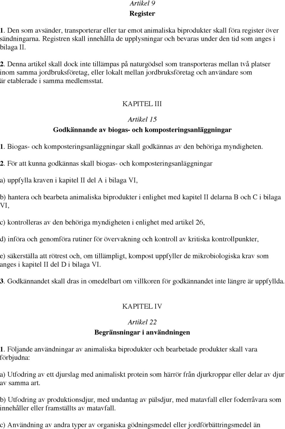 Denna artikel skall dock inte tillämpas på naturgödsel som transporteras mellan två platser inom samma jordbruksföretag, eller lokalt mellan jordbruksföretag och användare som är etablerade i samma