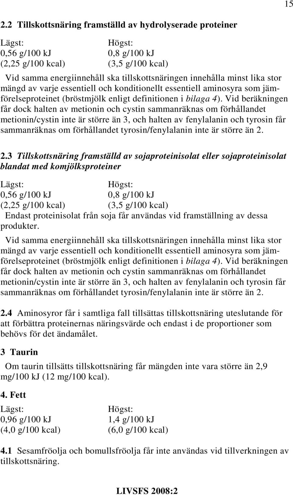 Vid beräkningen får dock halten av metionin och cystin sammanräknas om förhållandet metionin/cystin inte är större än 3, och halten av fenylalanin och tyrosin får sammanräknas om förhållandet