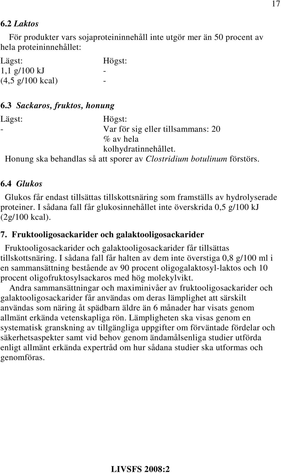 4 Glukos Glukos får endast tillsättas tillskottsnäring som framställs av hydrolyserade proteiner. I sådana fall får glukosinnehållet inte överskrida 0,5 g/100 kj (2g/100 kcal). 7.