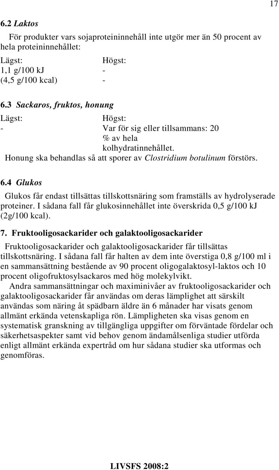 4 Glukos Glukos får endast tillsättas tillskottsnäring som framställs av hydrolyserade proteiner. I sådana fall får glukosinnehållet inte överskrida 0,5 g/100 kj (2g/100 kcal). 7.