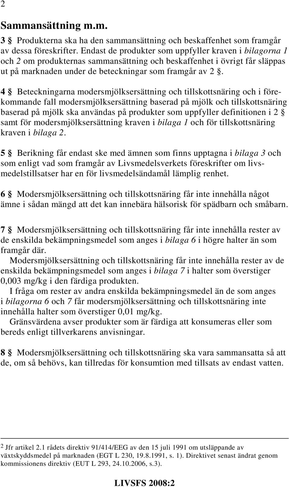 4 Beteckningarna modersmjölksersättning och tillskottsnäring och i förekommande fall modersmjölksersättning baserad på mjölk och tillskottsnäring baserad på mjölk ska användas på produkter som