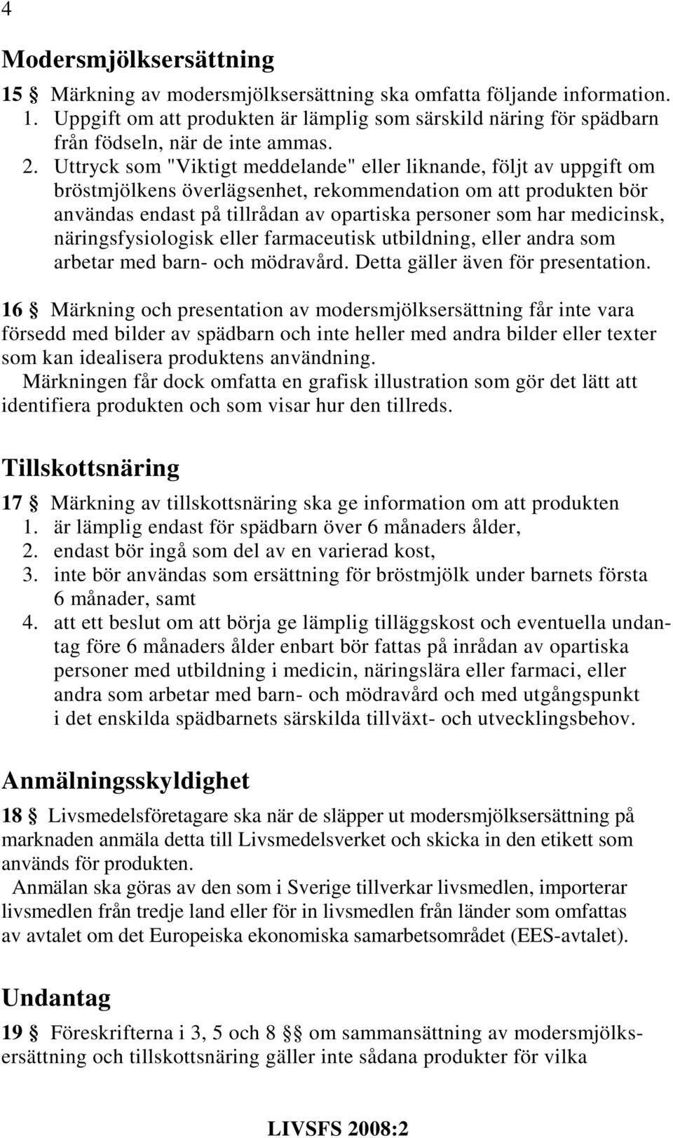 medicinsk, näringsfysiologisk eller farmaceutisk utbildning, eller andra som arbetar med barn- och mödravård. Detta gäller även för presentation.