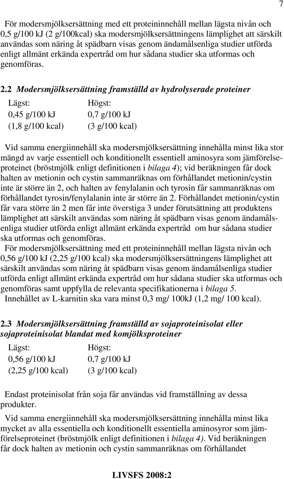 2 Modersmjölksersättning framställd av hydrolyserade proteiner 0,45 g/100 kj 0,7 g/100 kj (1,8 g/100 kcal) (3 g/100 kcal) Vid samma energiinnehåll ska modersmjölksersättning innehålla minst lika stor