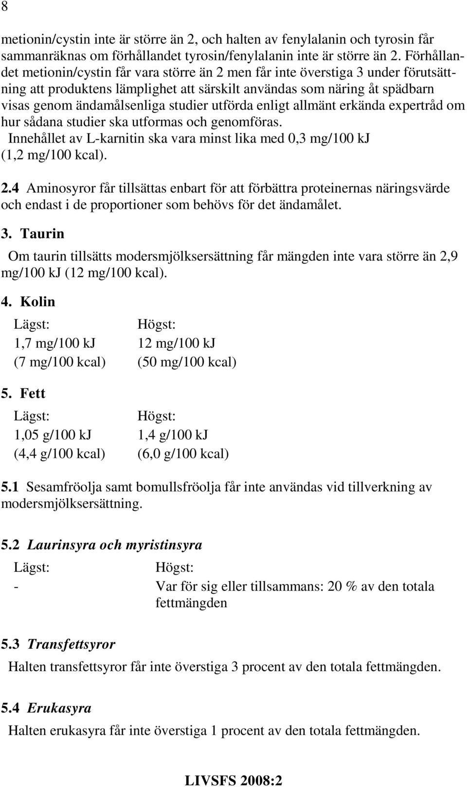 studier utförda enligt allmänt erkända expertråd om hur sådana studier ska utformas och genomföras. Innehållet av L-karnitin ska vara minst lika med 0,3 mg/100 kj (1,2 mg/100 kcal). 2.