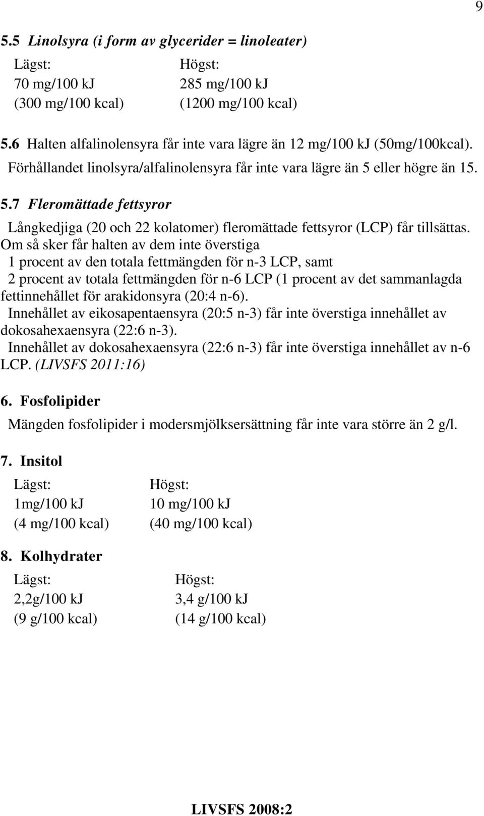 Om så sker får halten av dem inte överstiga 1 procent av den totala fettmängden för n-3 LCP, samt 2 procent av totala fettmängden för n-6 LCP (1 procent av det sammanlagda fettinnehållet för