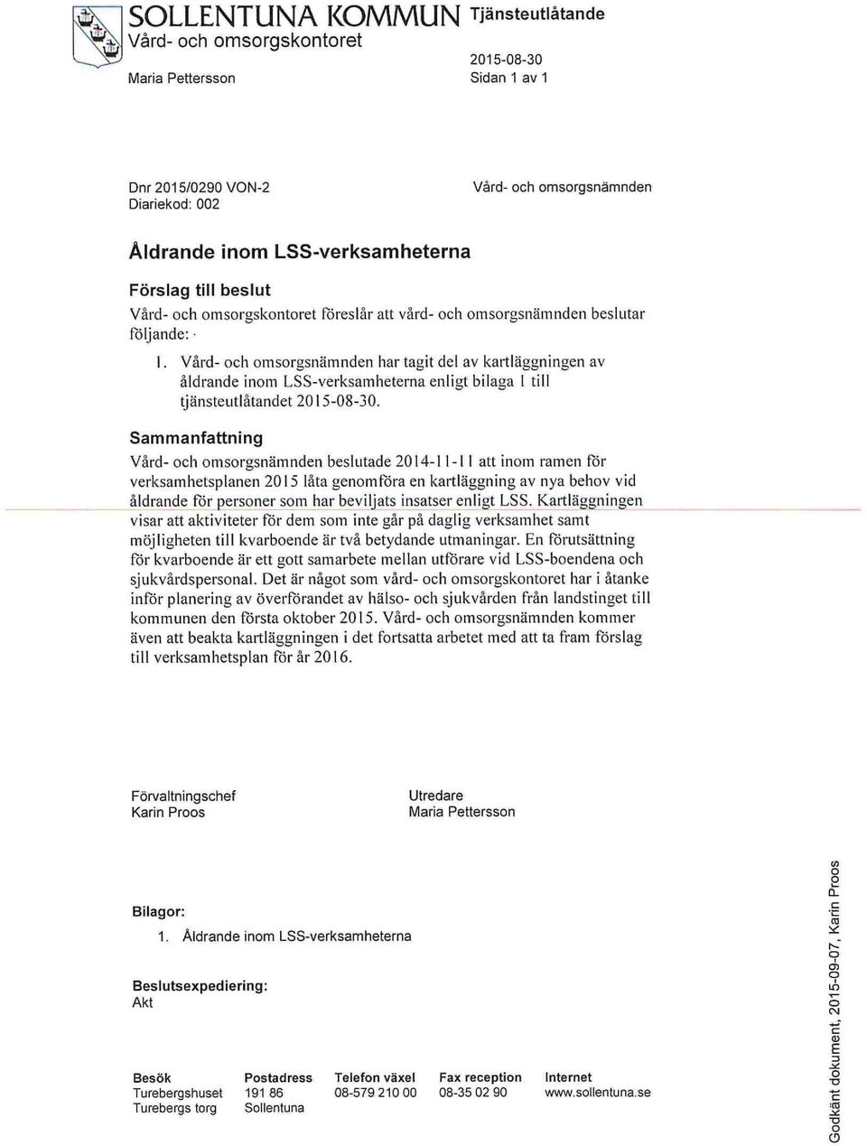 Vård- och omsorgsnämnden har tagit del av kartläggningen av åldrande inom LSS-verksamheterna enligt bilaga 1 till tjänsteutlåtandet 2015-08-30.