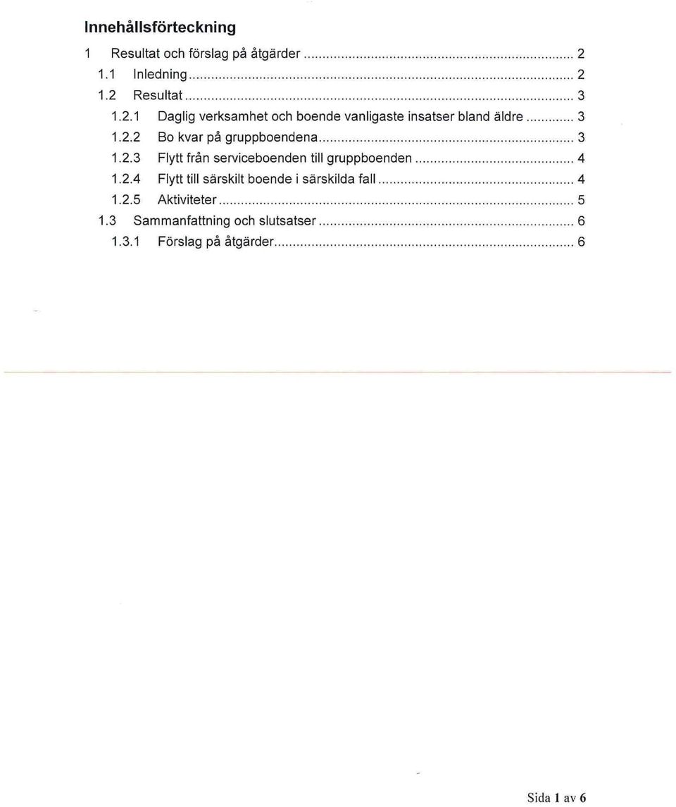 2.2 Bo kvar på gruppboendena 3 1.2.3 Flytt från serviceboenden till gruppboenden 4 1.2.4 Flytt till särskilt boende i särskilda fall 4 1.