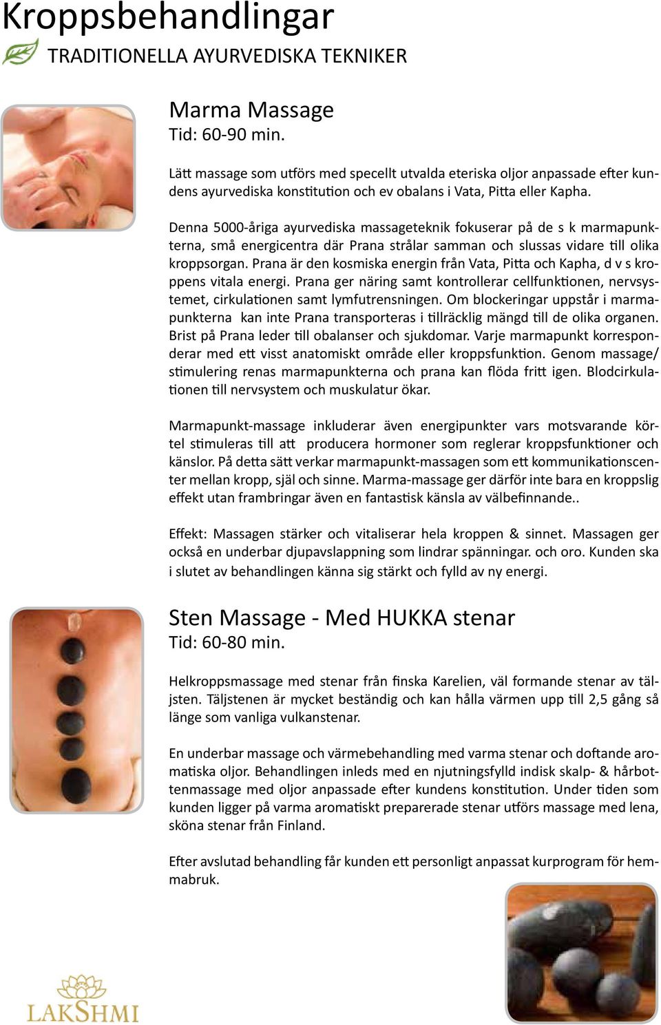 Denna 5000-åriga ayurvediska massageteknik fokuserar på de s k marmapunkterna, små energicentra där Prana strålar samman och slussas vidare till olika kroppsorgan.