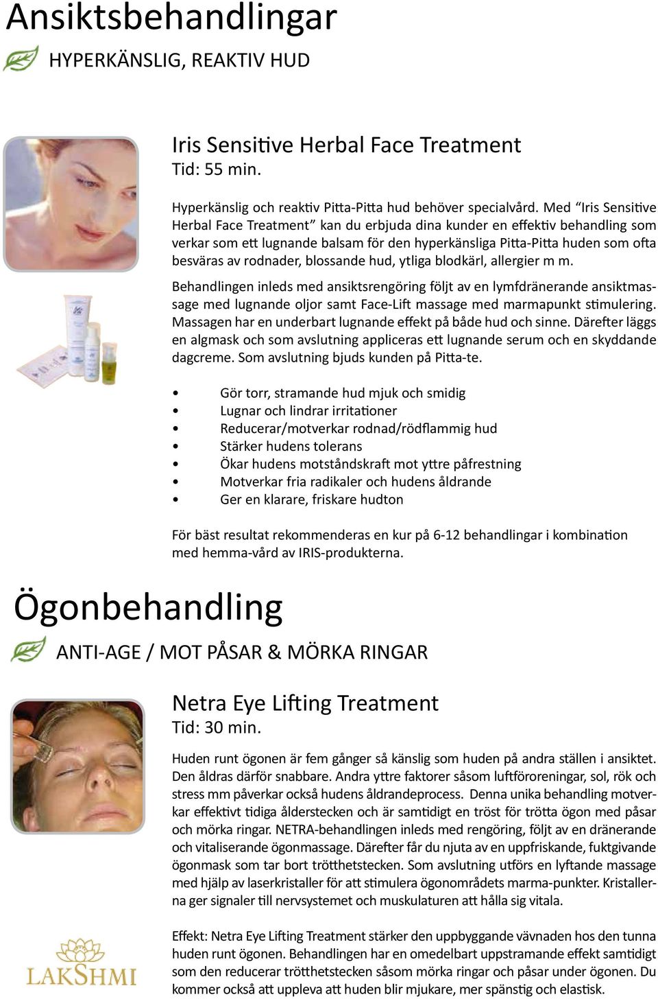 blossande hud, ytliga blodkärl, allergier m m. Behandlingen inleds med ansiktsrengöring följt av en lymfdränerande ansiktmassage med lugnande oljor samt Face-Lift massage med marmapunkt stimulering.