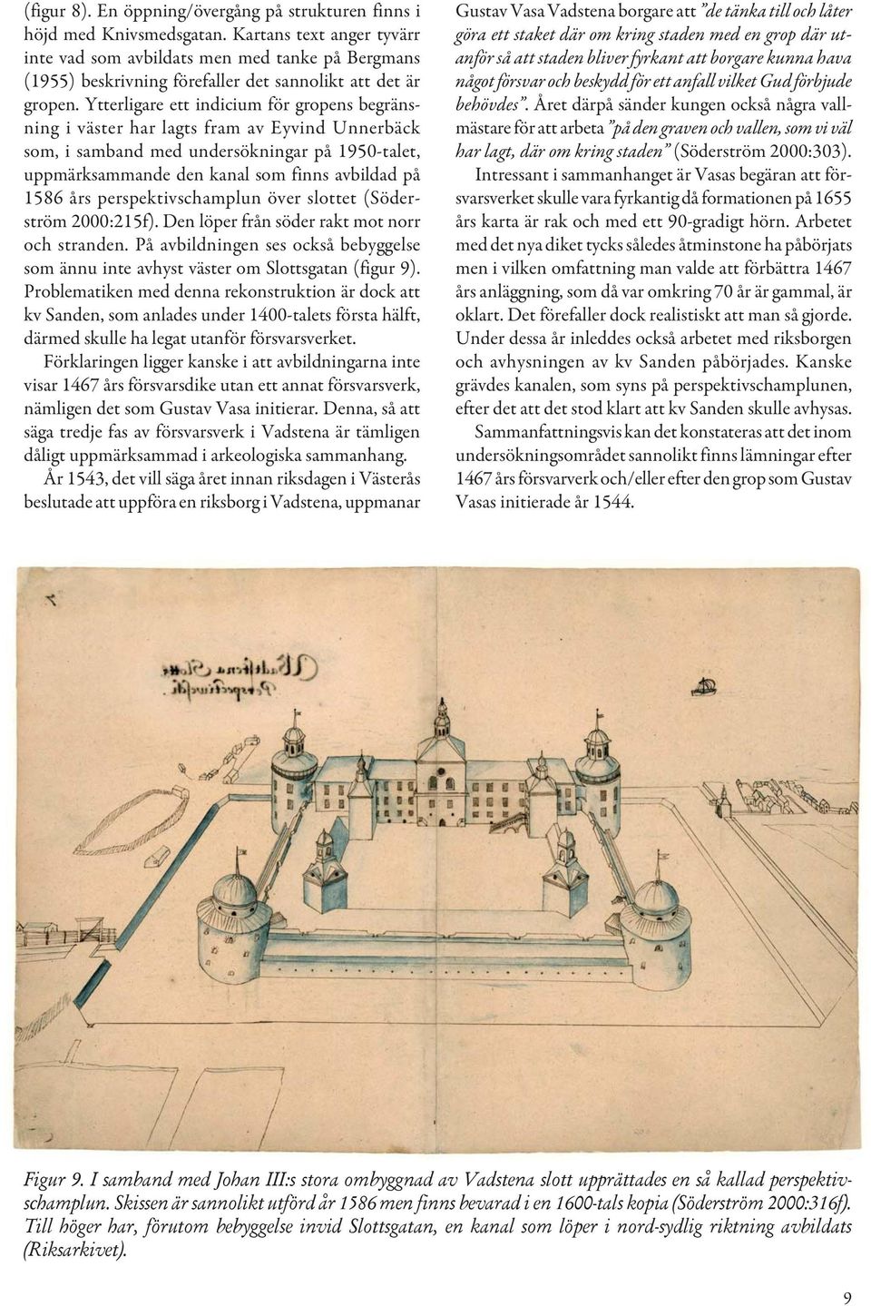 Ytterligare ett indicium för gropens begränsning i väster har lagts fram av Eyvind Unnerbäck som, i samband med undersökningar på 1950-talet, uppmärksammande den kanal som finns avbildad på 1586 års