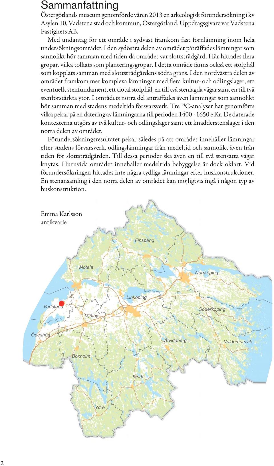 I den sydöstra delen av området påträffades lämningar som sannolikt hör samman med tiden då området var slottsträdgård. Här hittades flera gropar, vilka tolkats som planteringsgropar.