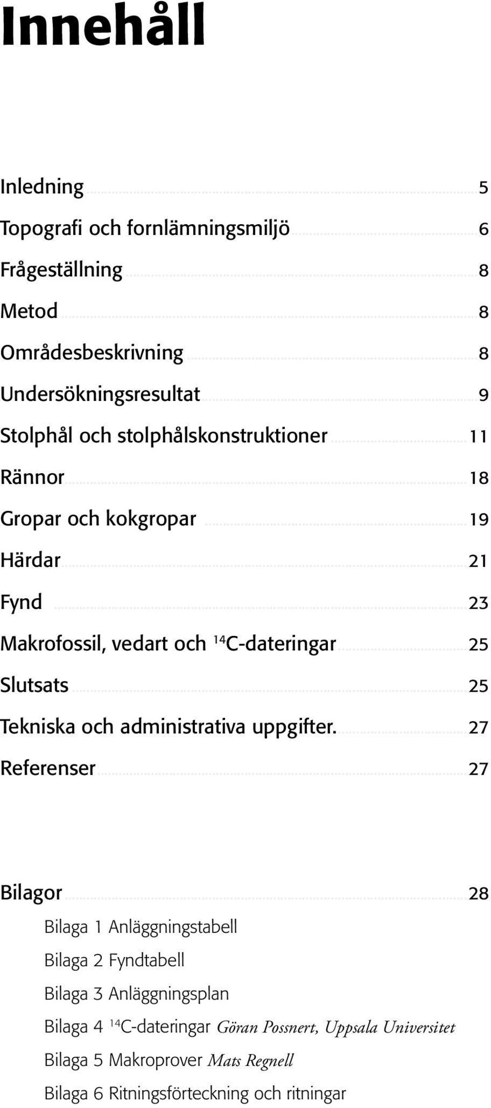 ..25 Slutsats...25 Tekniska och administrativa uppgifter...27 Referenser...27 Bilagor.