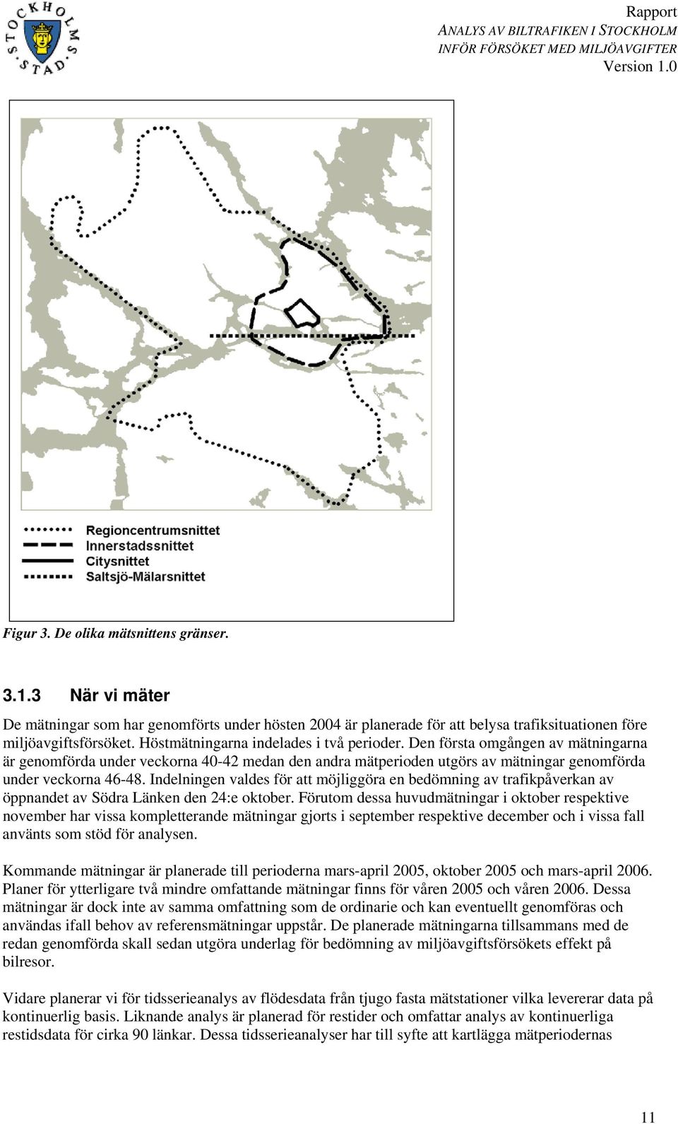 Indelningen valdes för att möjliggöra en bedömning av trafikpåverkan av öppnandet av Södra Länken den 24:e oktober.