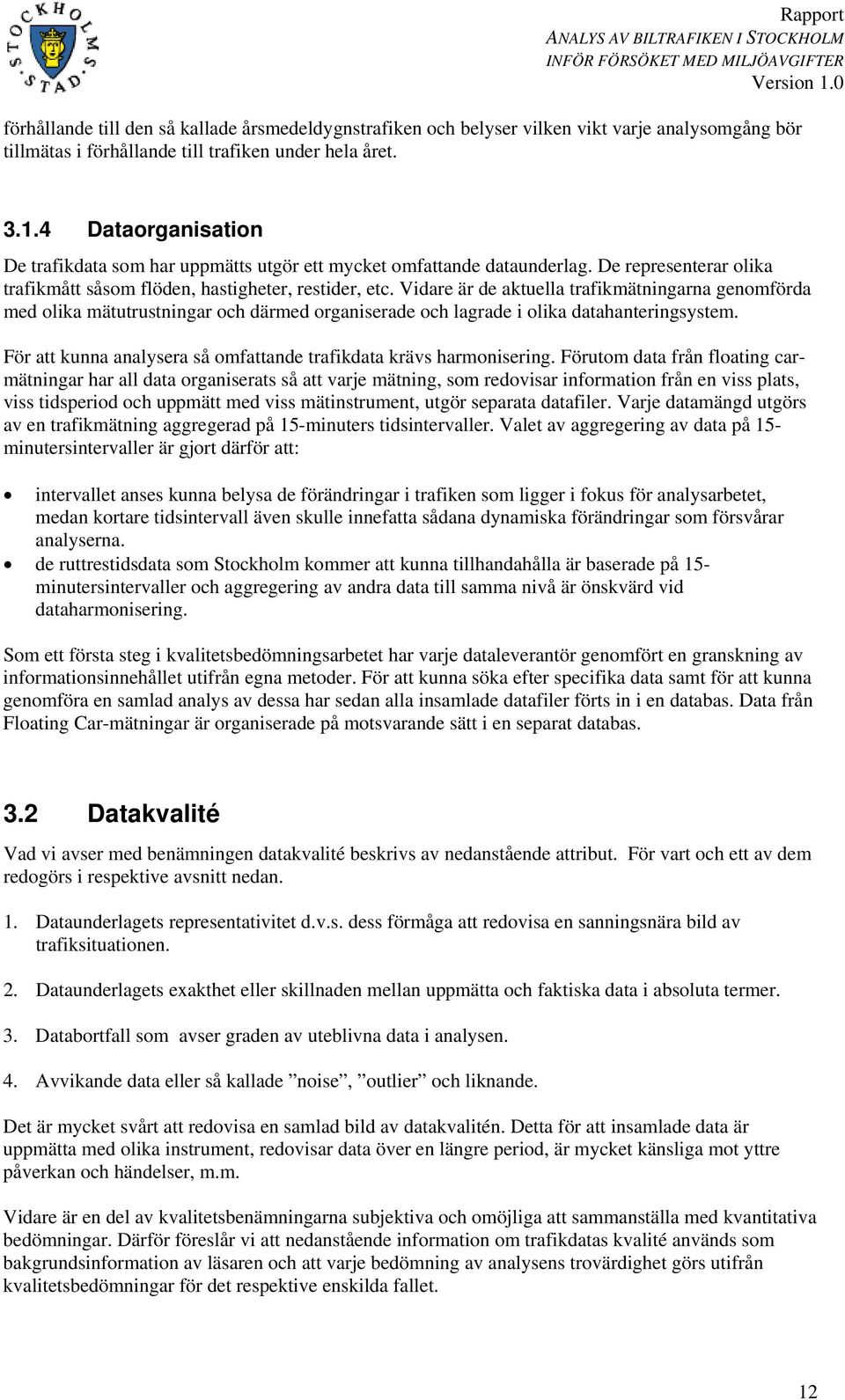 Vidare är de aktuella trafikmätningarna genomförda med olika mätutrustningar och därmed organiserade och lagrade i olika datahanteringsystem.