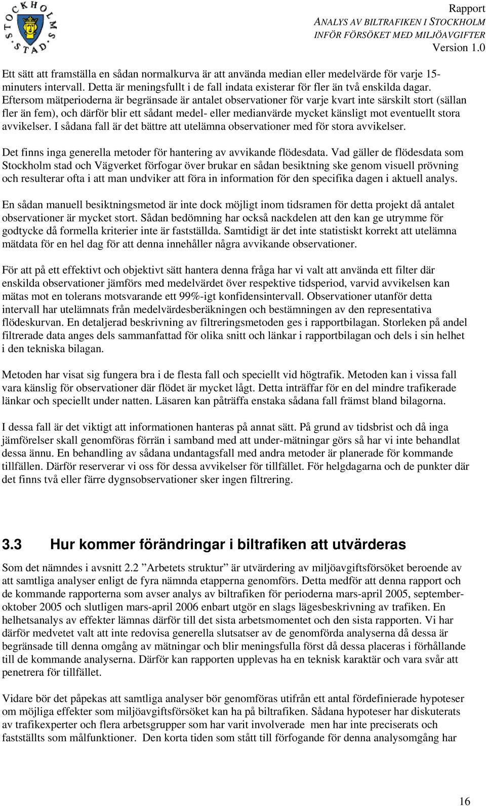 eventuellt stora avvikelser. I sådana fall är det bättre att utelämna observationer med för stora avvikelser. Det finns inga generella metoder för hantering av avvikande flödesdata.