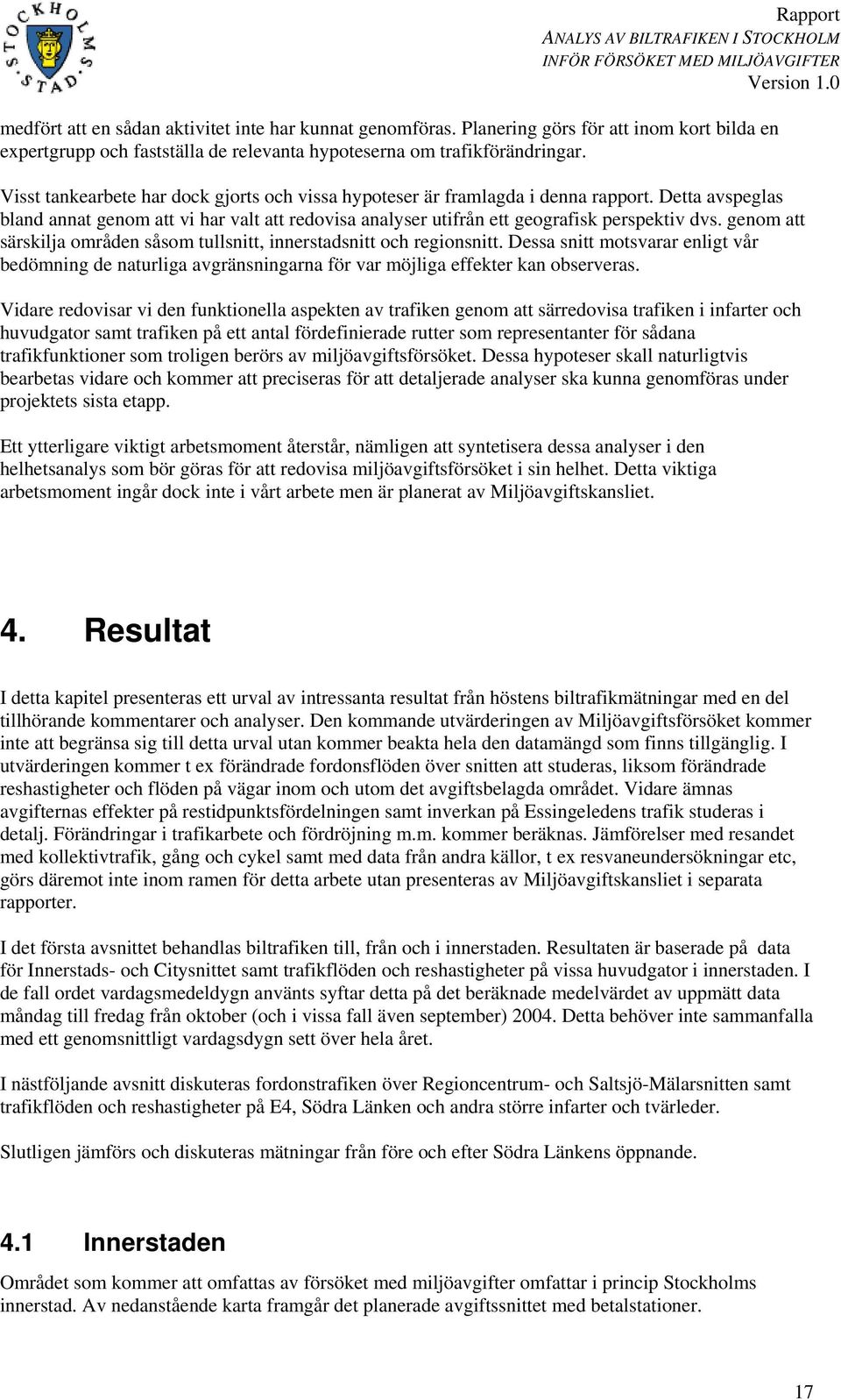 genom att särskilja områden såsom tullsnitt, innerstadsnitt och regionsnitt. Dessa snitt motsvarar enligt vår bedömning de naturliga avgränsningarna för var möjliga effekter kan observeras.