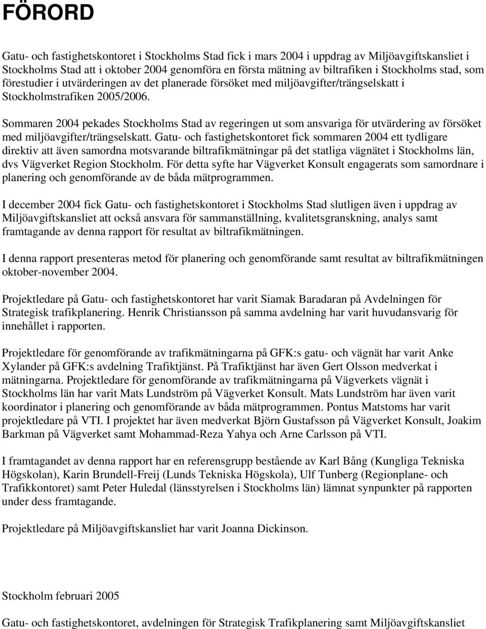 Sommaren 24 pekades Stockholms Stad av regeringen ut som ansvariga för utvärdering av försöket med miljöavgifter/trängselskatt.