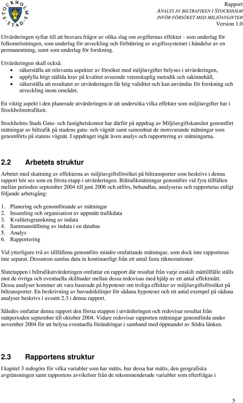 Utvärderingen skall också: säkerställa att relevanta aspekter av försöket med miljöavgifter belyses i utvärderingen, uppfylla högt ställda krav på kvalitet avseende vetenskaplig metodik och