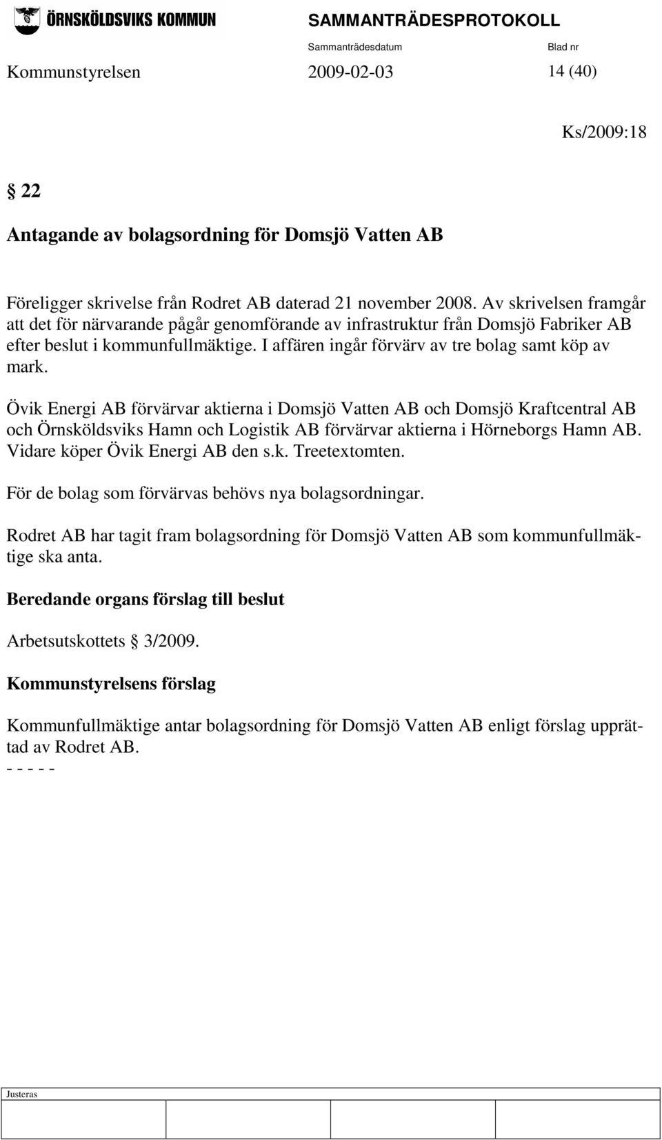 Övik Energi AB förvärvar aktierna i Domsjö Vatten AB och Domsjö Kraftcentral AB och Örnsköldsviks Hamn och Logistik AB förvärvar aktierna i Hörneborgs Hamn AB. Vidare köper Övik Energi AB den s.k. Treetextomten.