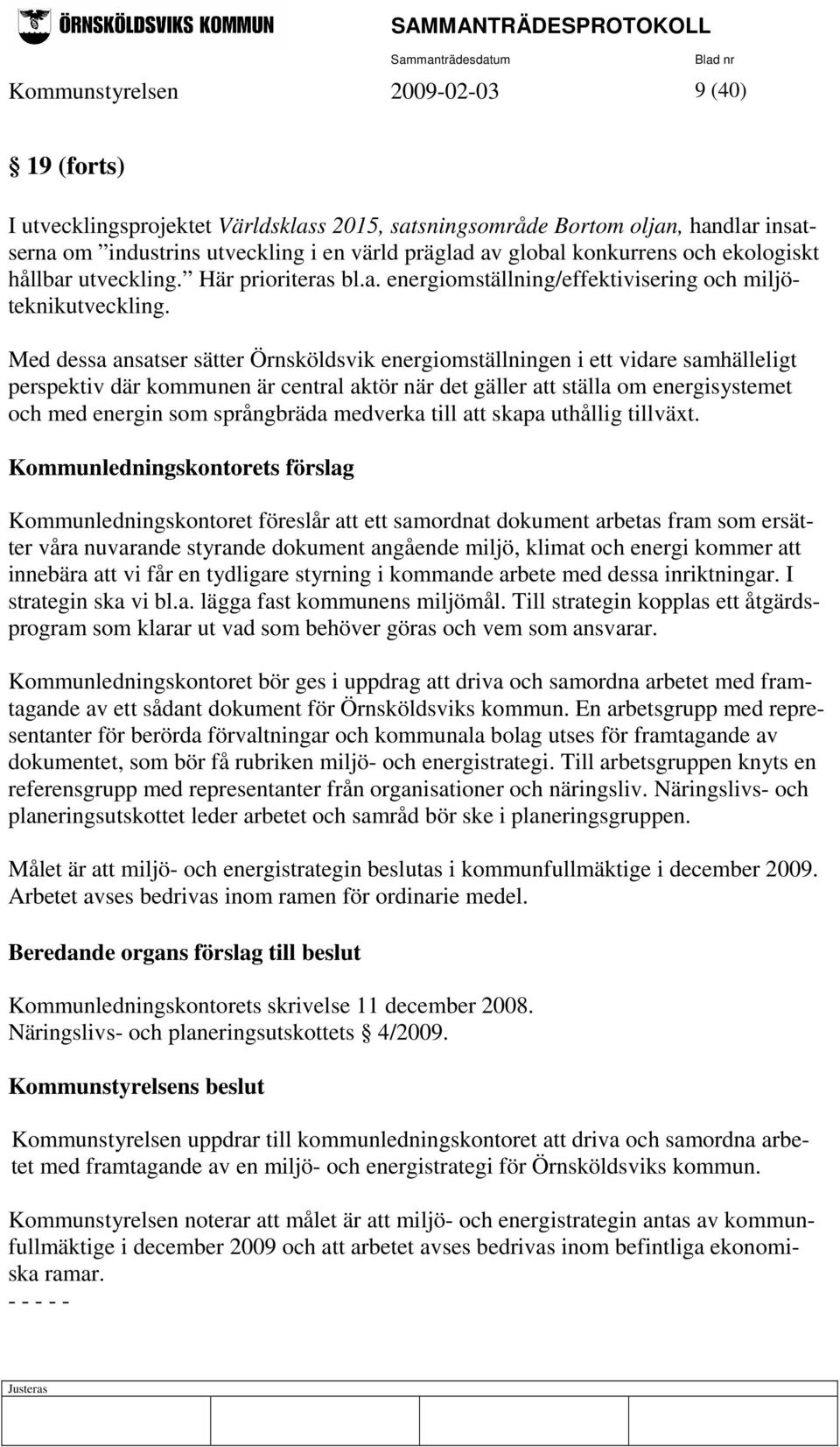 Med dessa ansatser sätter Örnsköldsvik energiomställningen i ett vidare samhälleligt perspektiv där kommunen är central aktör när det gäller att ställa om energisystemet och med energin som