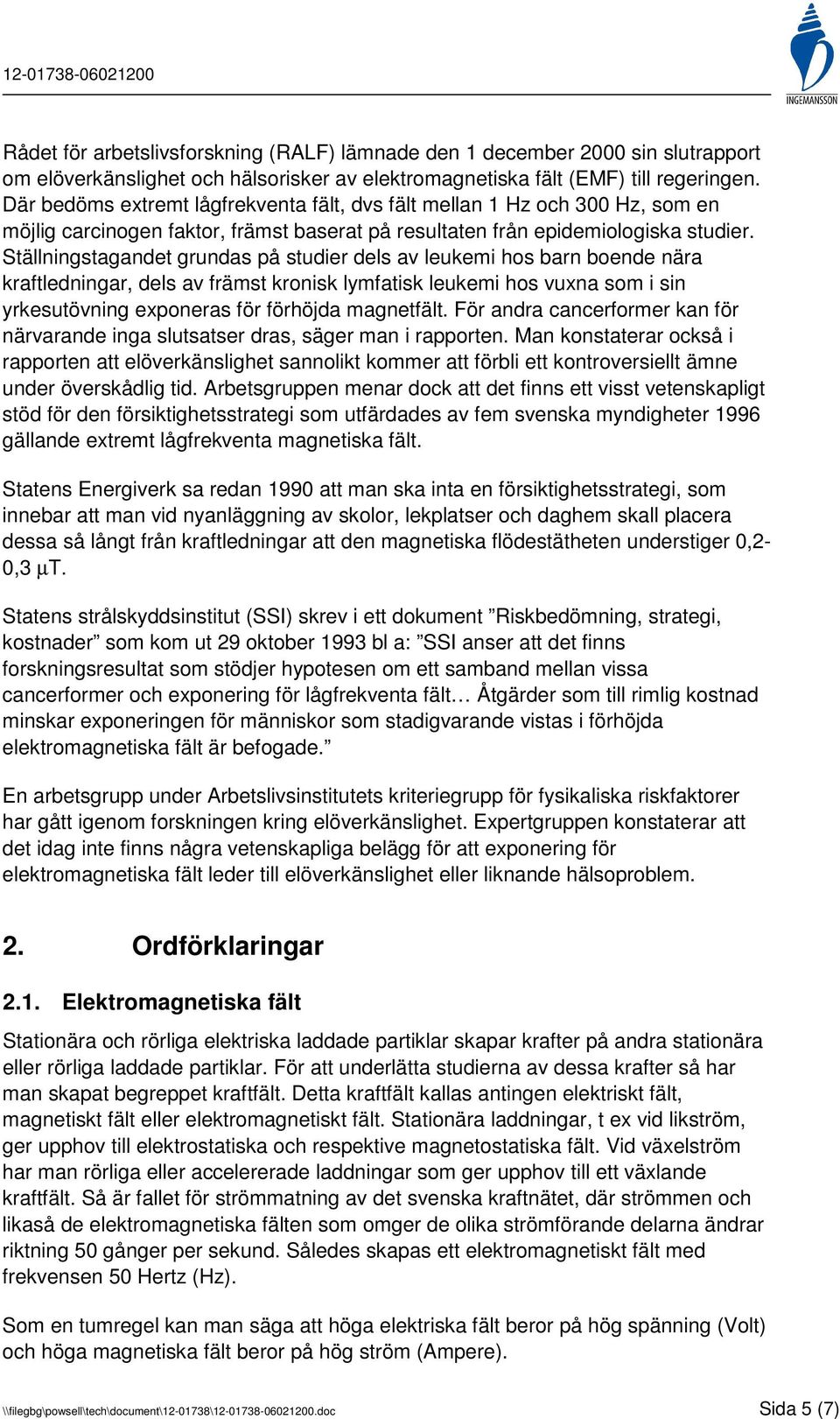 Ställningstagandet grundas på studier dels av leukemi hos barn boende nära kraftledningar, dels av främst kronisk lymfatisk leukemi hos vuxna som i sin yrkesutövning exponeras för förhöjda magnetfält.