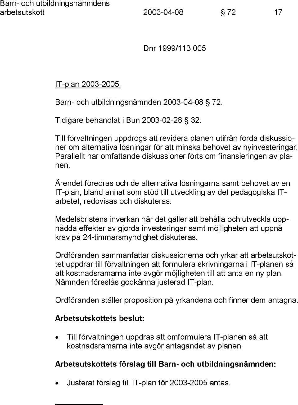 Parallellt har omfattande diskussioner förts om finansieringen av planen.