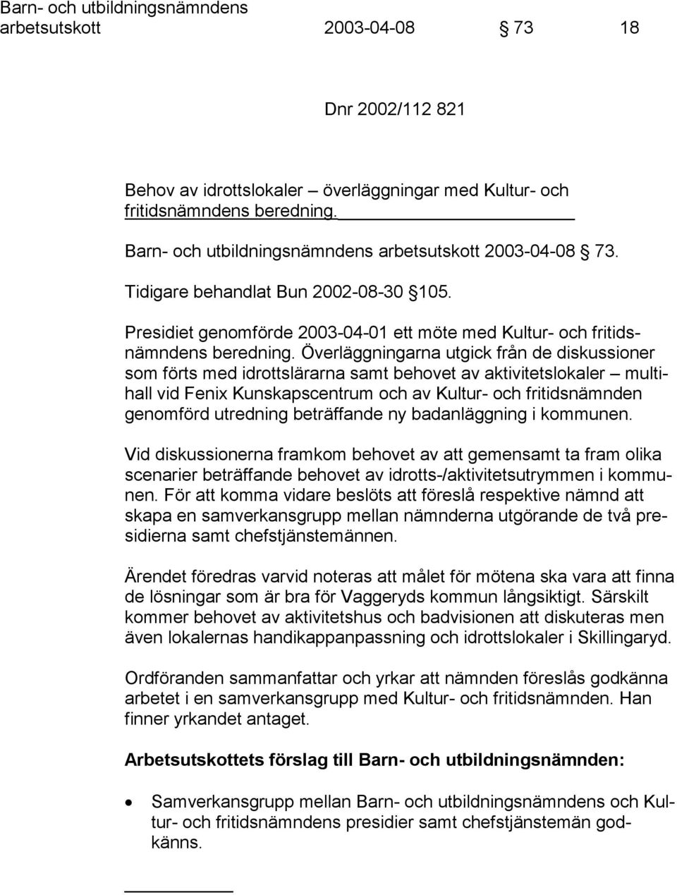 Överläggningarna utgick från de diskussioner som förts med idrottslärarna samt behovet av aktivitetslokaler multihall vid Fenix Kunskapscentrum och av Kultur- och fritidsnämnden genomförd utredning